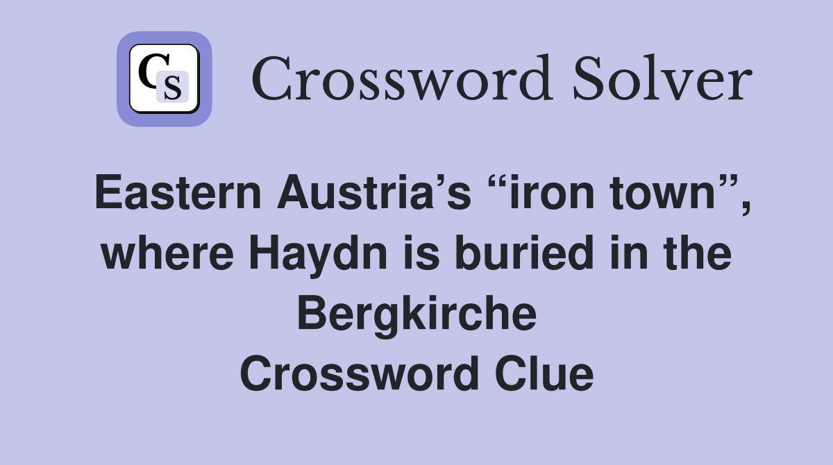 Eastern Austria’s “iron town”, where Haydn is buried in the Bergkirche Crossword Clue