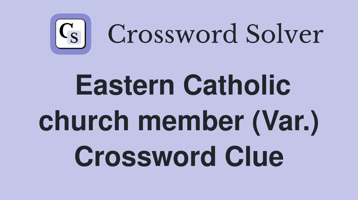 Eastern Catholic church member (Var.) Crossword Clue