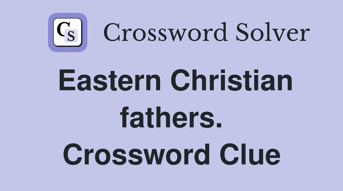 Eastern Christian fathers. Crossword Clue