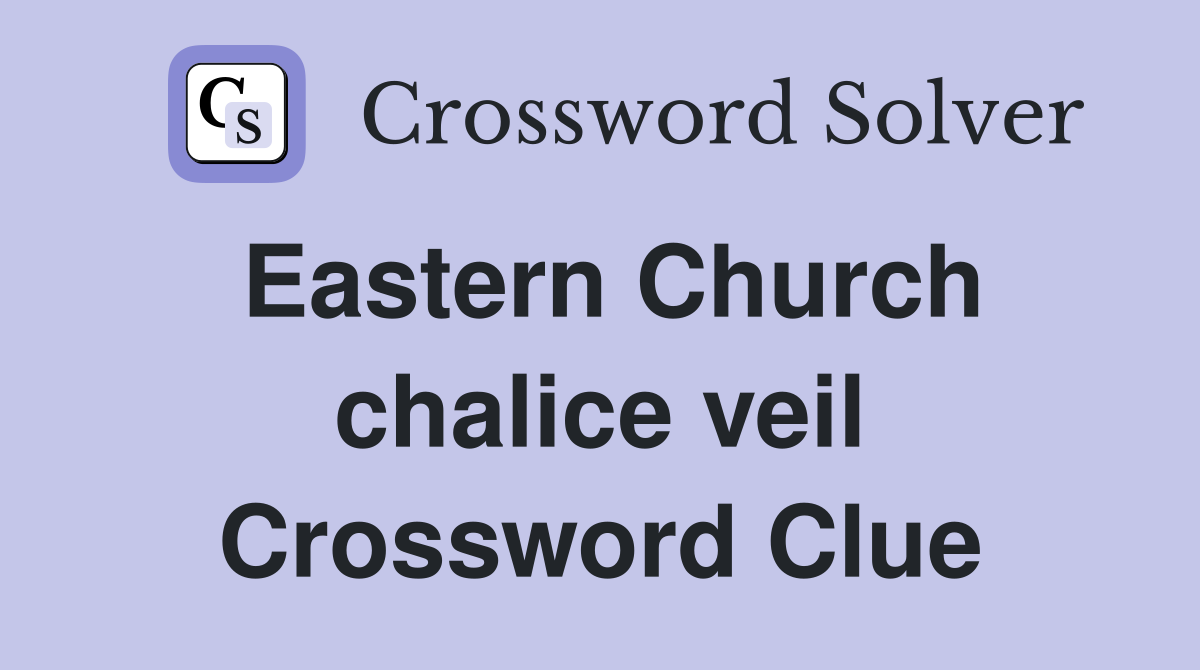 Eastern Church chalice veil Crossword Clue