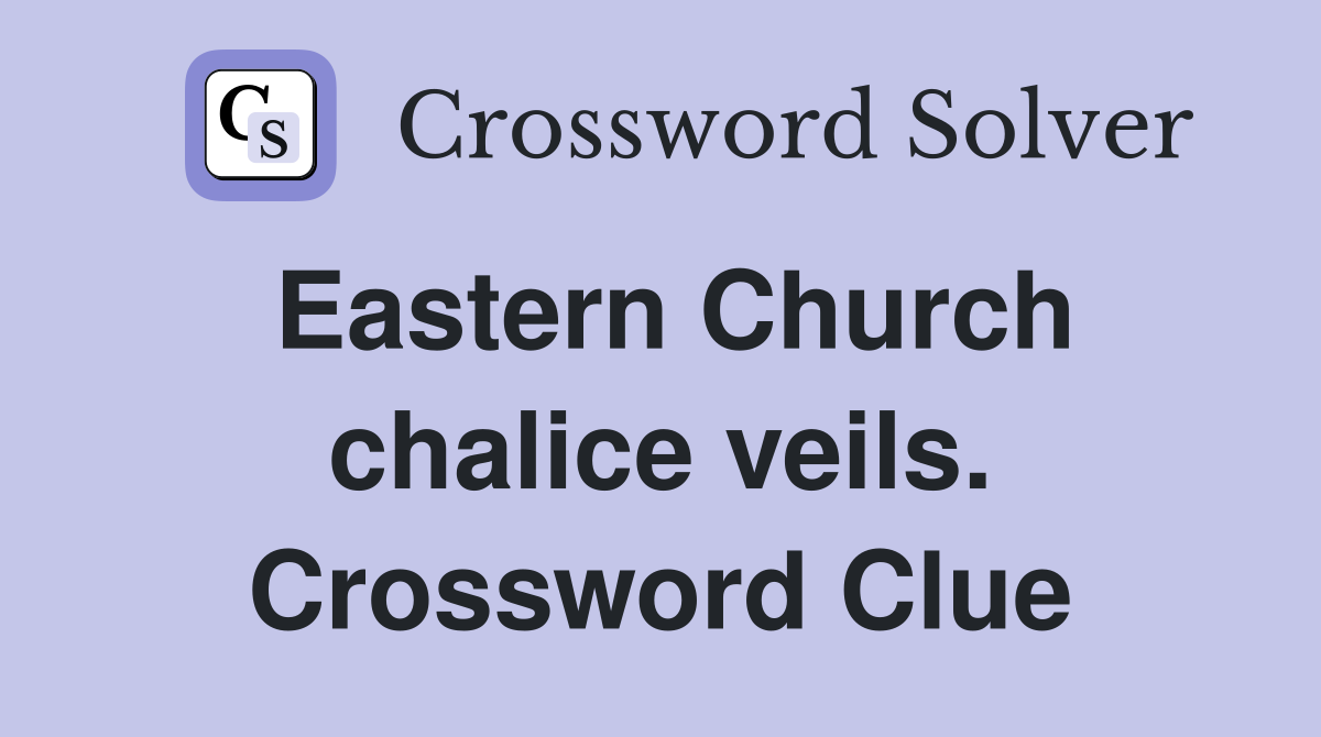 Eastern Church chalice veils. Crossword Clue