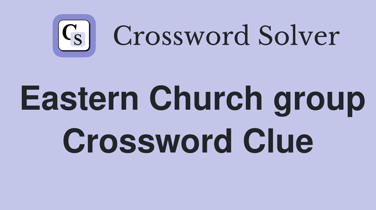 Eastern Church group Crossword Clue