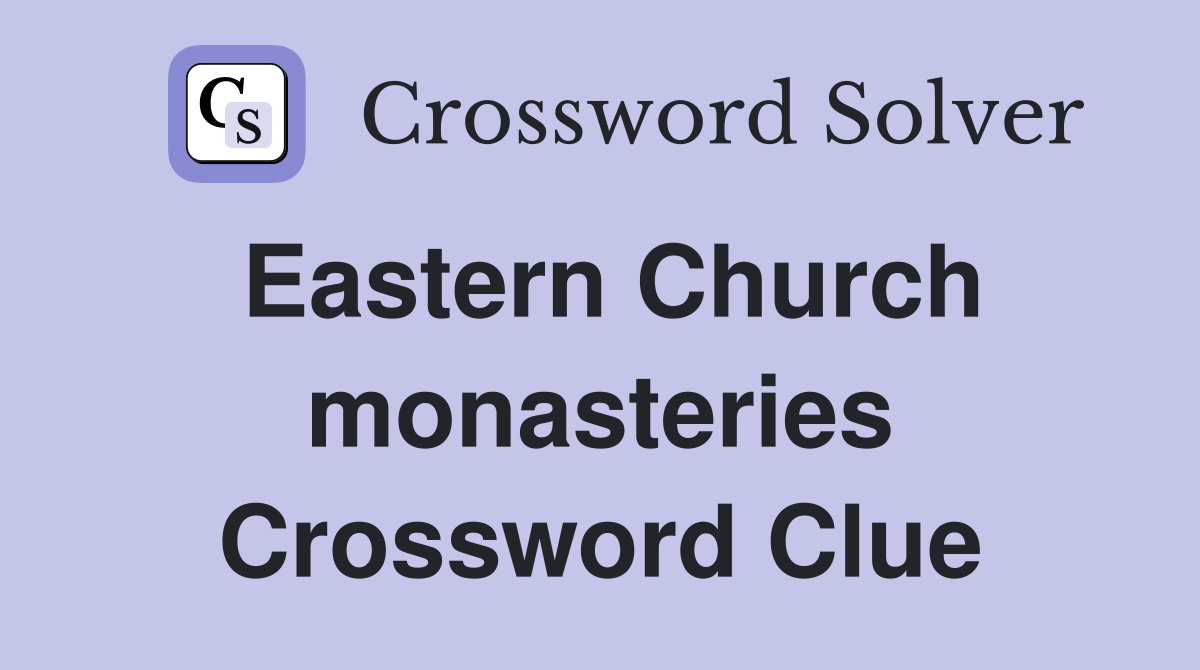 Eastern Church monasteries Crossword Clue