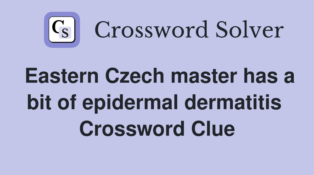 Eastern Czech master has a bit of epidermal dermatitis  Crossword Clue