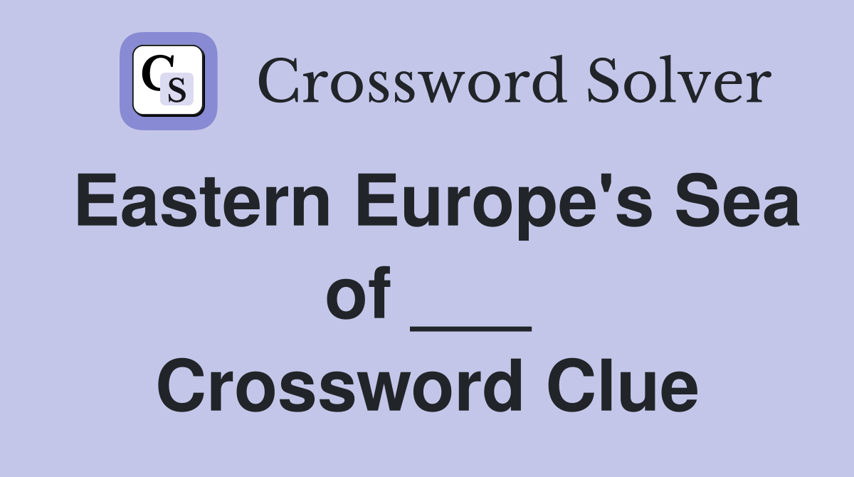 Eastern Europe's Sea of ___ Crossword Clue