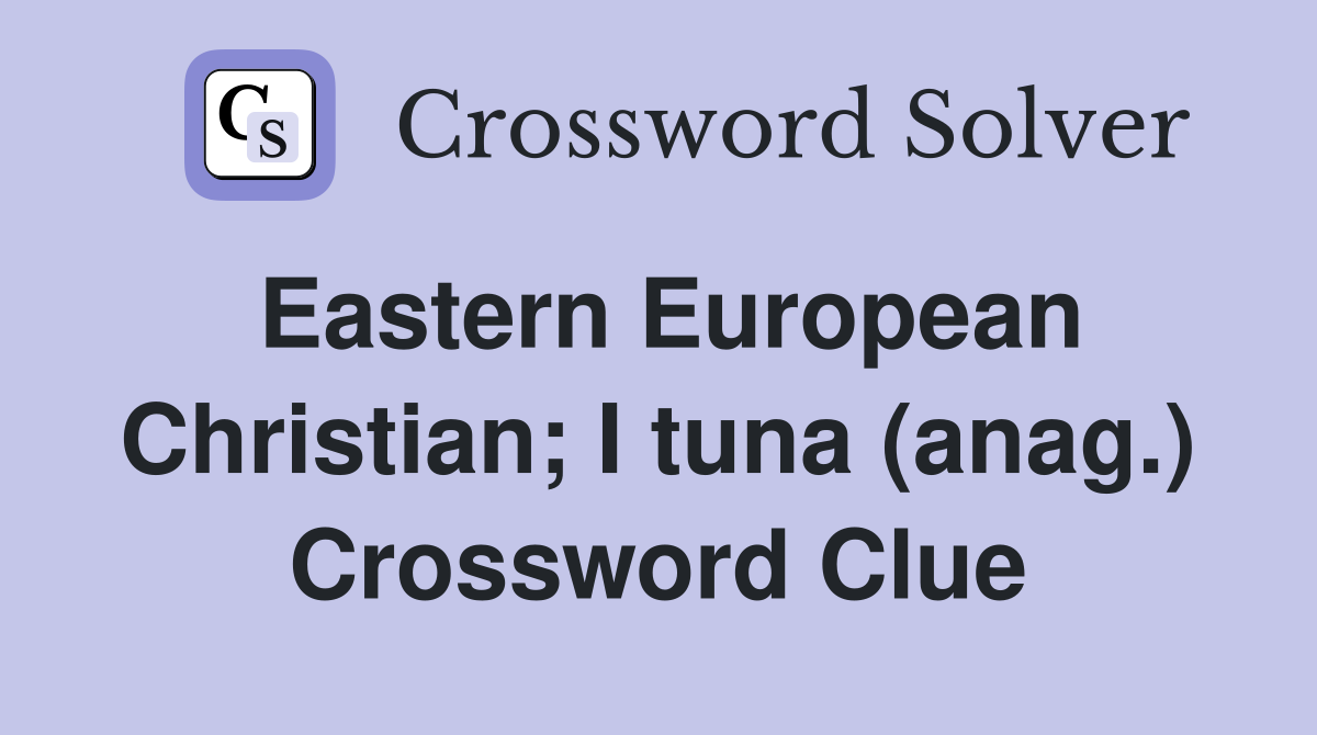 Eastern European Christian; I tuna (anag.) Crossword Clue