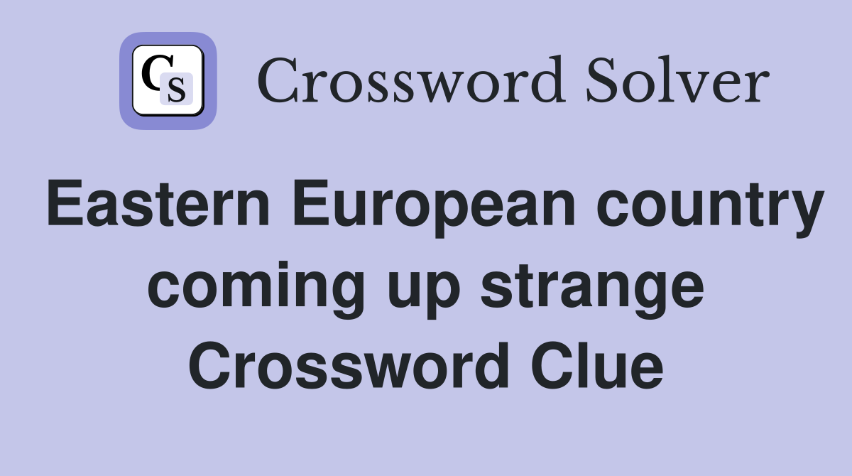 Eastern European country coming up strange Crossword Clue
