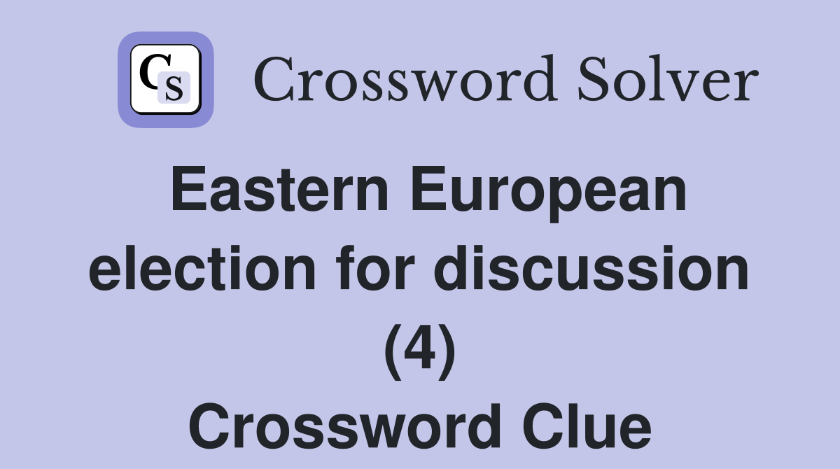Eastern European election for discussion (4) Crossword Clue