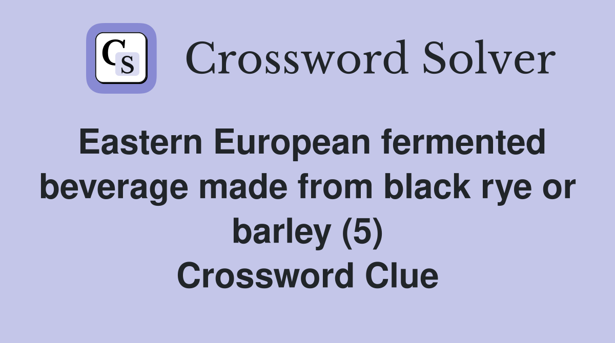 Eastern European fermented beverage made from black rye or barley (5) Crossword Clue