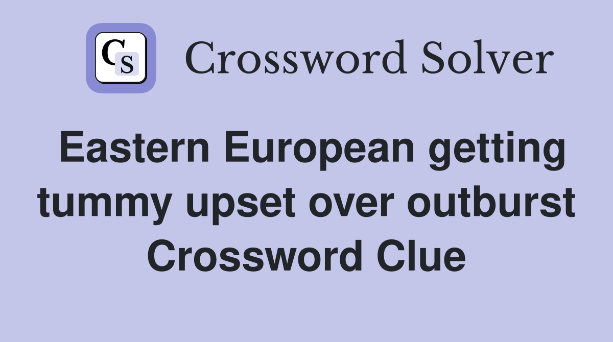 Eastern European getting tummy upset over outburst Crossword Clue