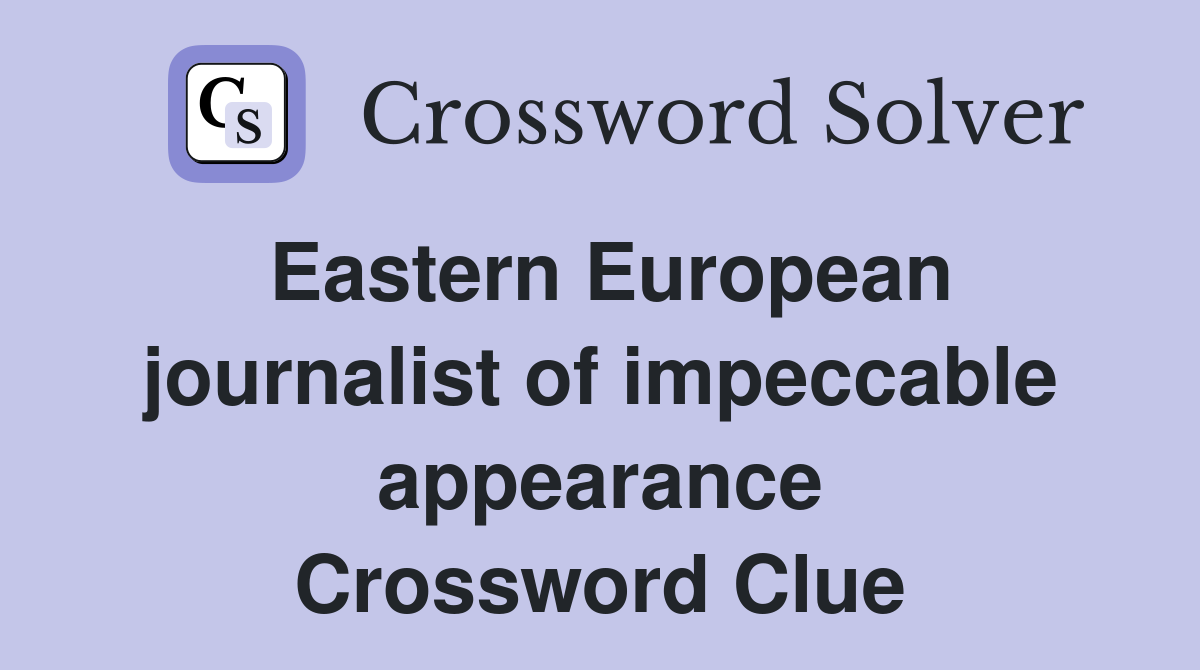 Eastern European journalist of impeccable appearance Crossword Clue