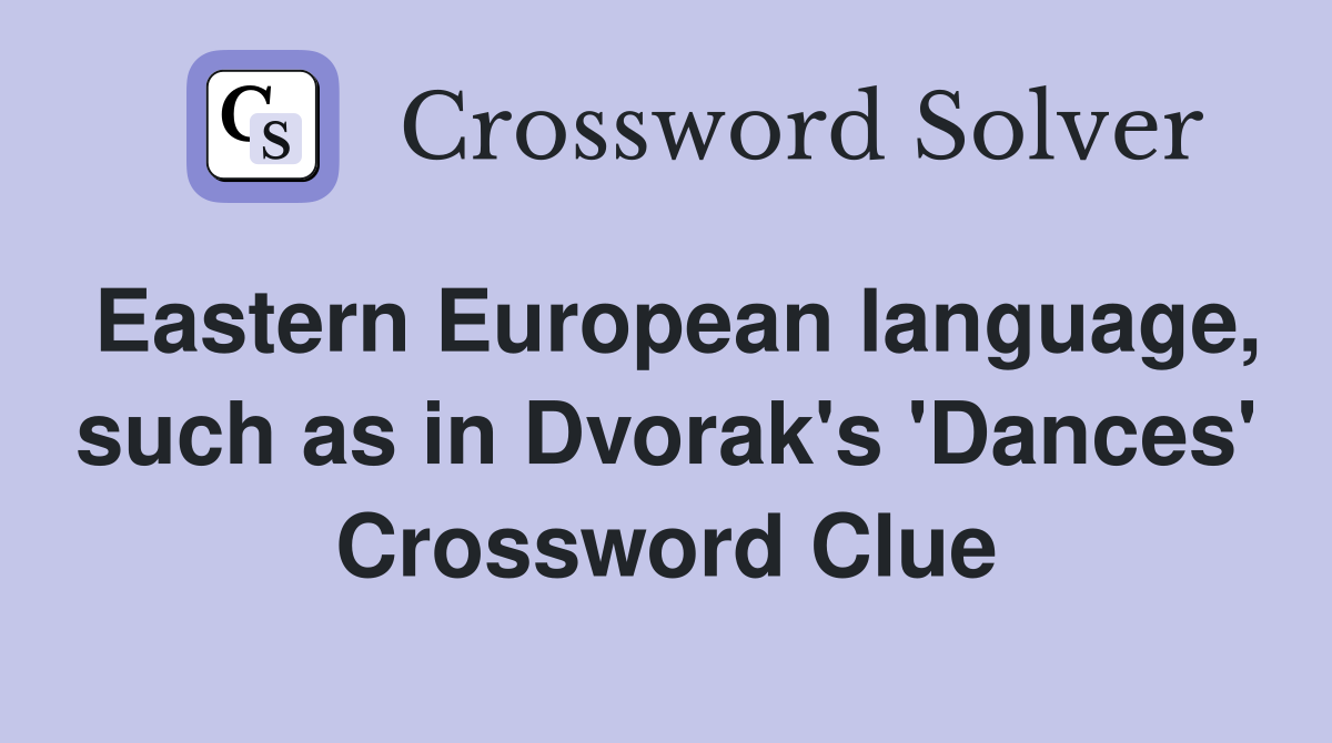 Eastern European language, such as in Dvorak's 'Dances' Crossword Clue