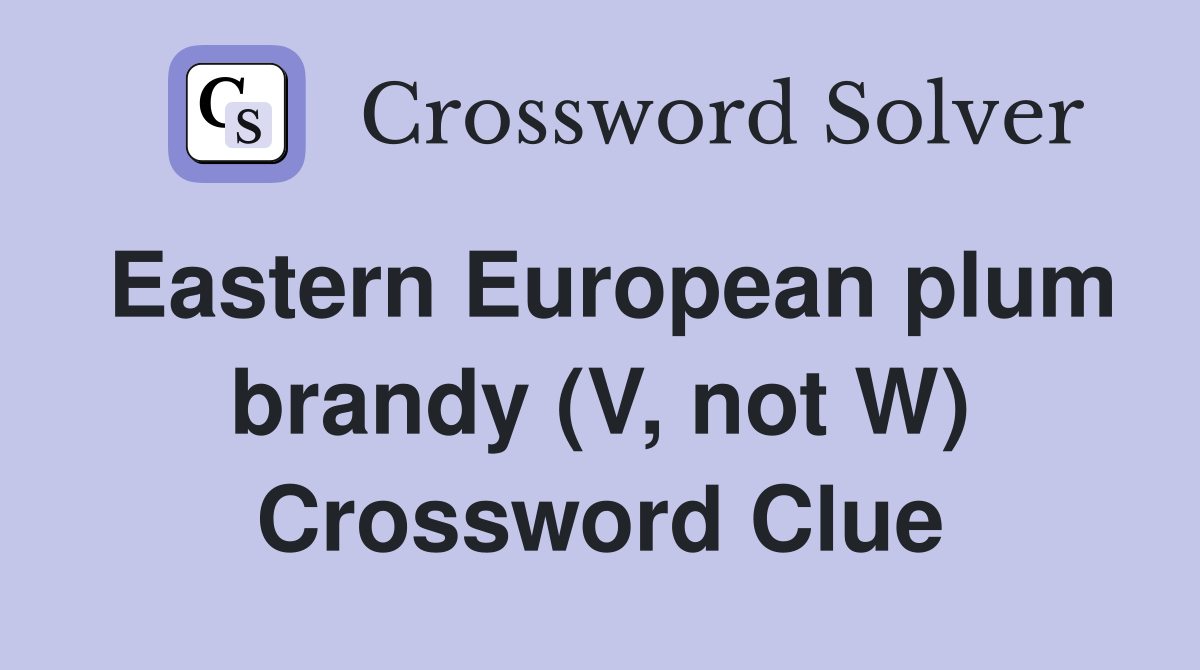 Eastern European plum brandy (V, not W) Crossword Clue