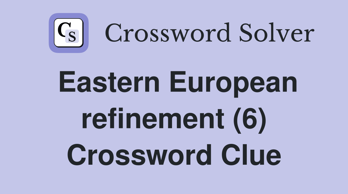 Eastern European refinement (6) Crossword Clue