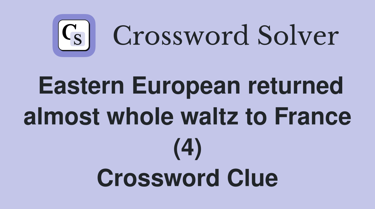 Eastern European returned almost whole waltz to France (4) Crossword Clue