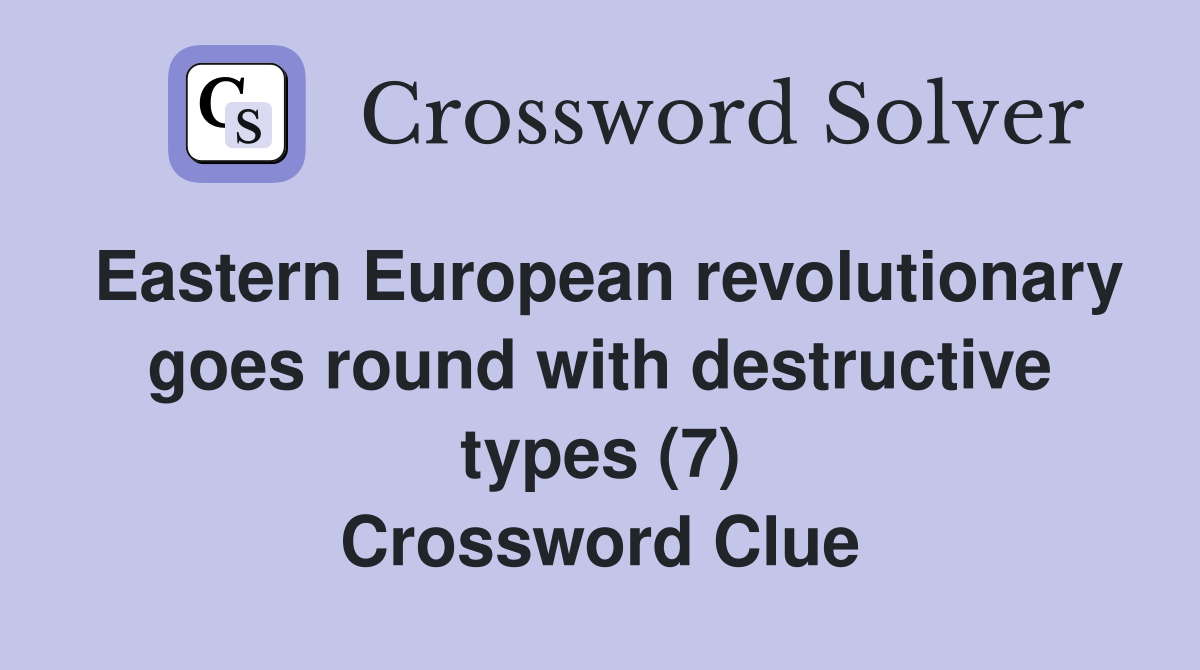 Eastern European revolutionary goes round with destructive types (7) Crossword Clue