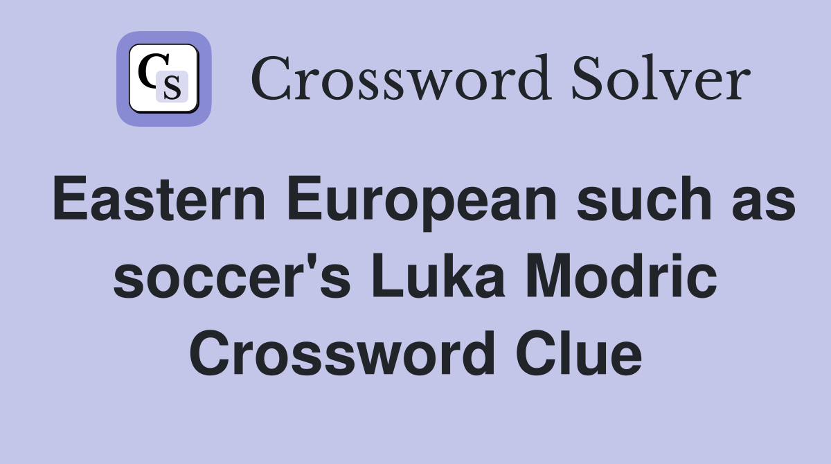 Eastern European such as soccer's Luka Modric Crossword Clue