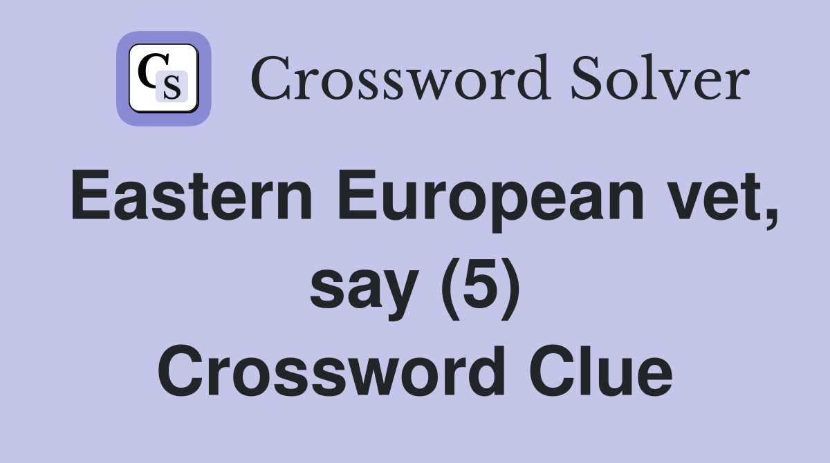 Eastern European vet, say (5) Crossword Clue