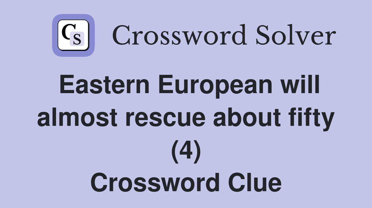 Eastern European will almost rescue about fifty (4) Crossword Clue
