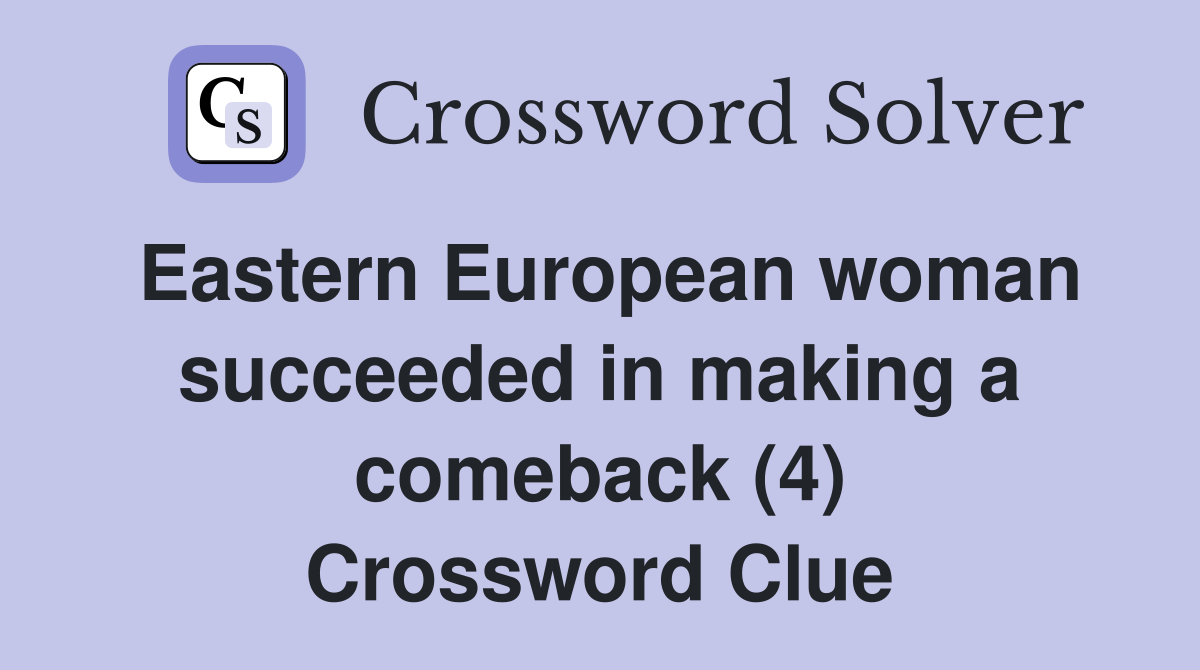 Eastern European woman succeeded in making a comeback (4) Crossword Clue