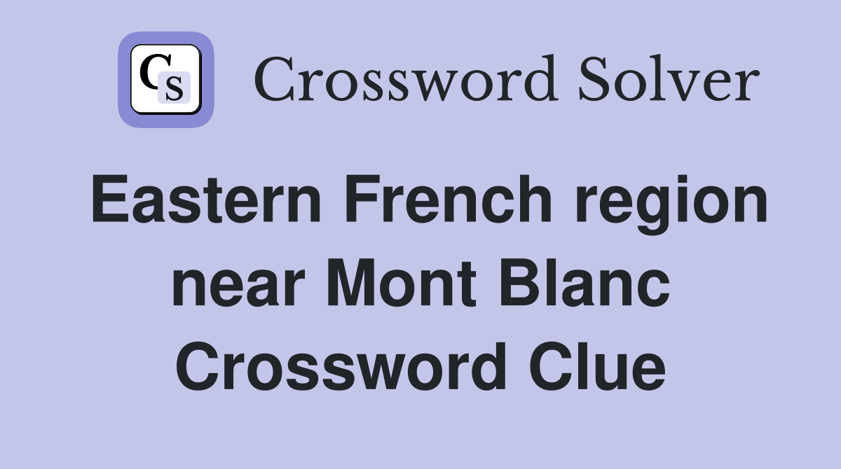 Eastern French region near Mont Blanc Crossword Clue