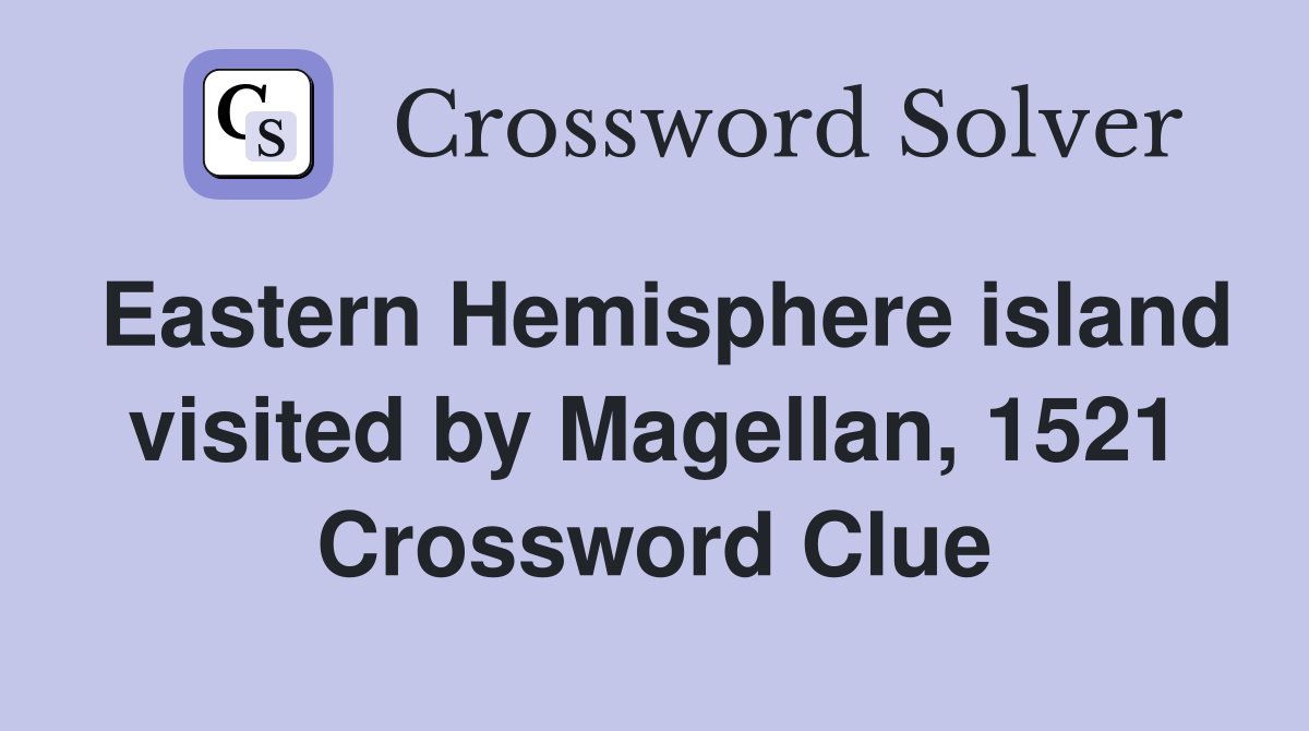 Eastern Hemisphere island visited by Magellan, 1521 Crossword Clue