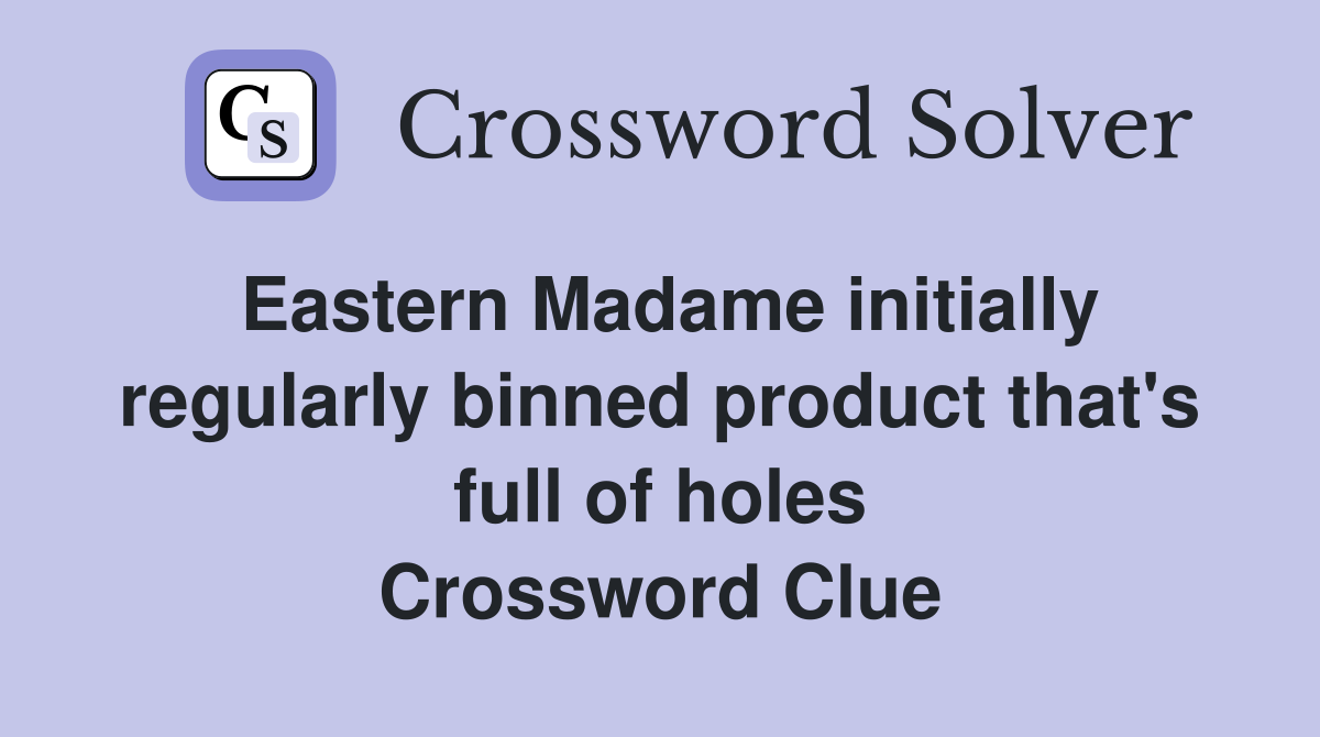 Eastern Madame initially regularly binned product that's full of holes Crossword Clue