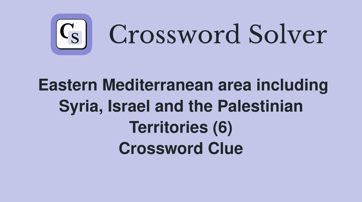 Eastern Mediterranean area including Syria, Israel and the Palestinian Territories (6) Crossword Clue
