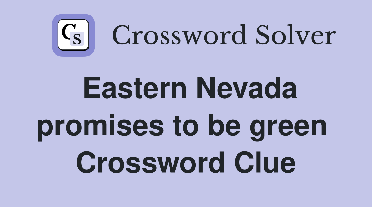 Eastern Nevada promises to be green  Crossword Clue