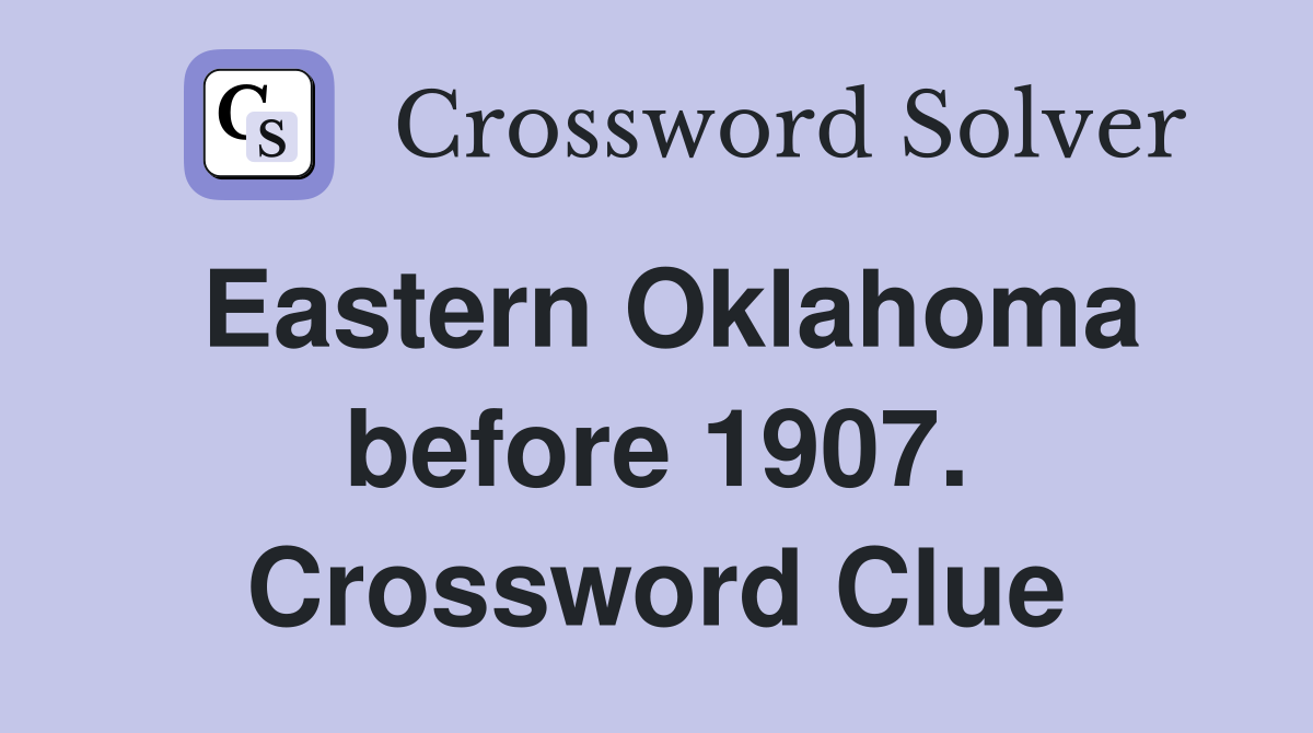 Eastern Oklahoma before 1907. Crossword Clue