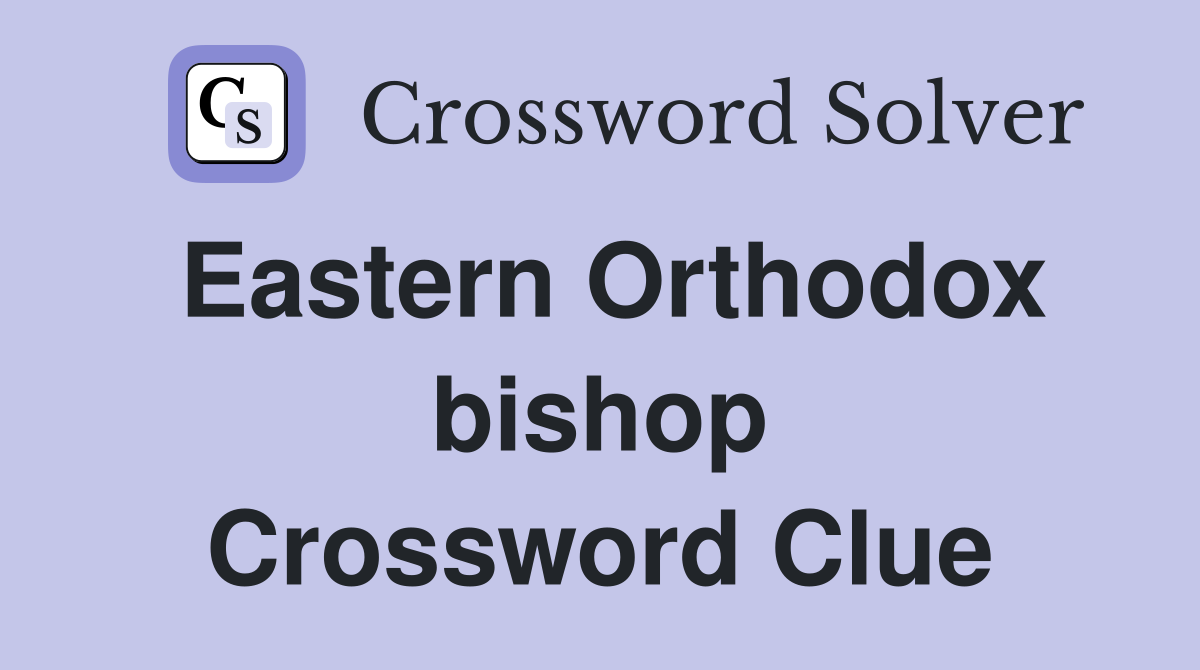 Eastern Orthodox bishop Crossword Clue