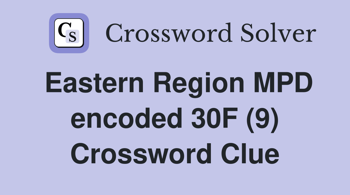 Eastern Region MPD encoded 30F (9) Crossword Clue