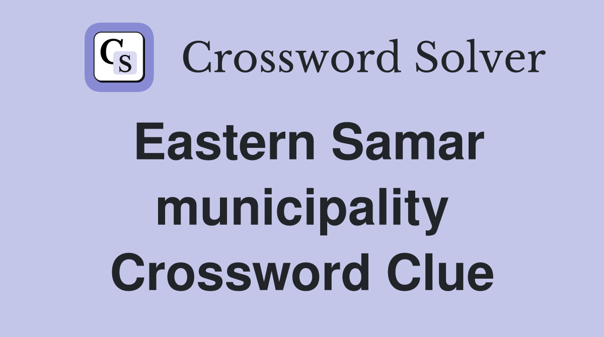 Eastern Samar municipality Crossword Clue Answers Crossword Solver