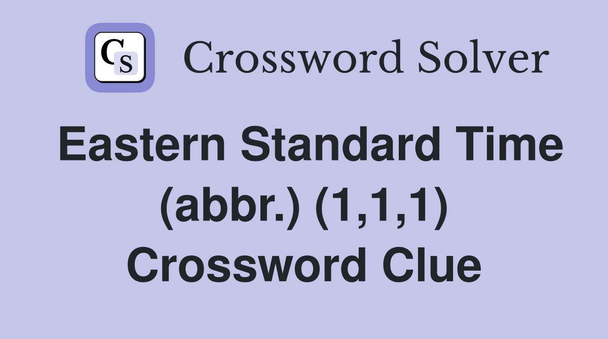 Eastern Standard Time (abbr.) (1,1,1) Crossword Clue