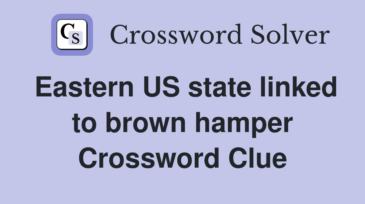 Eastern US state linked to brown hamper Crossword Clue