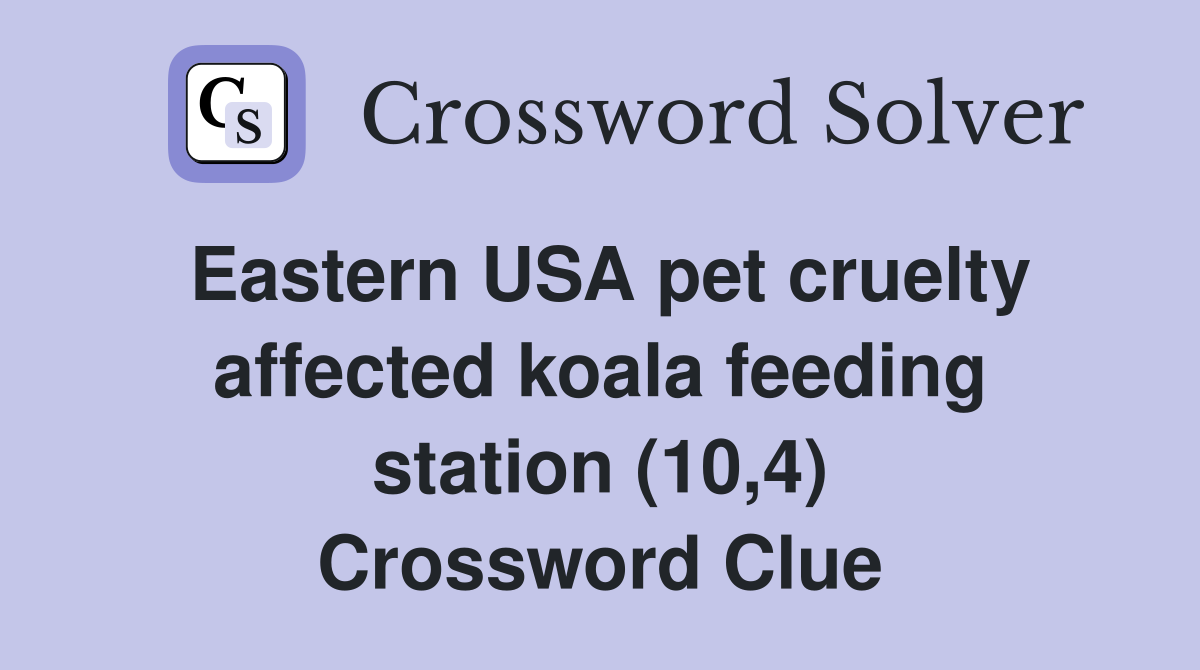 Eastern USA pet cruelty affected koala feeding station (10,4) Crossword Clue