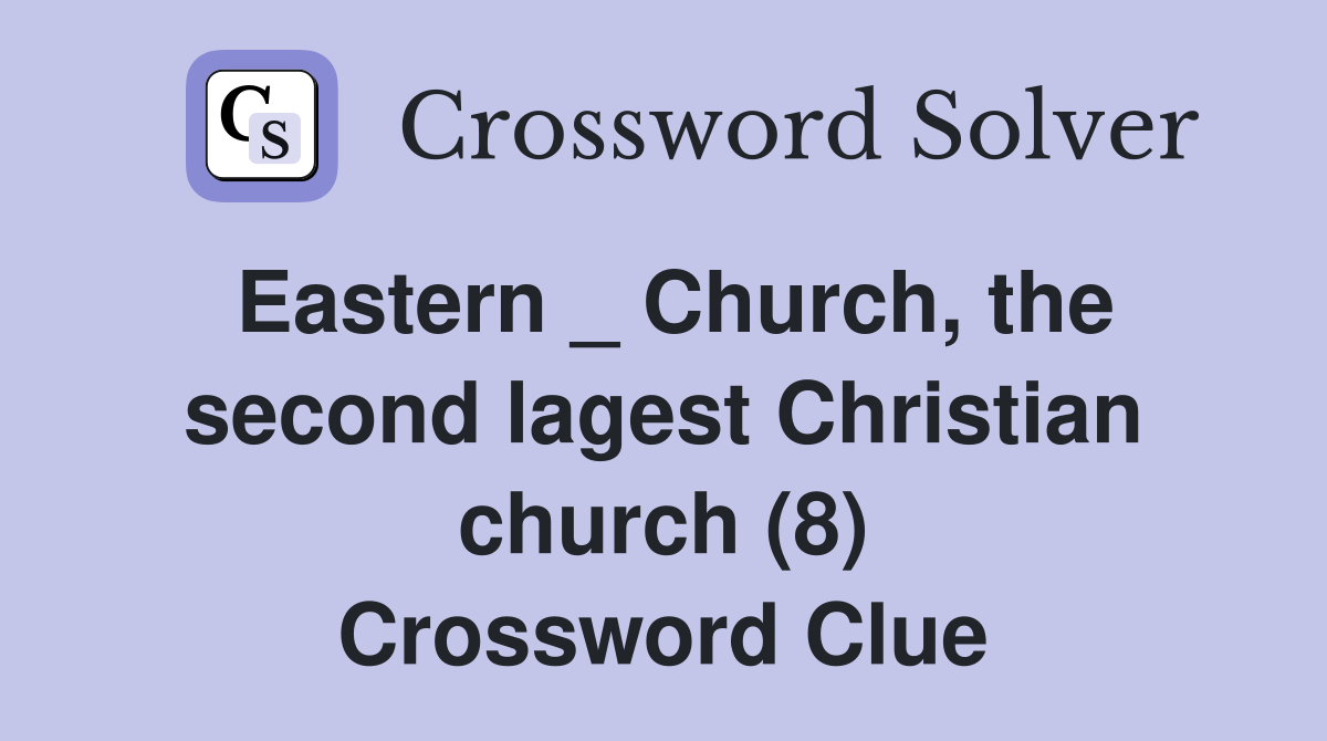 Eastern _ Church, the second lagest Christian church (8) Crossword Clue
