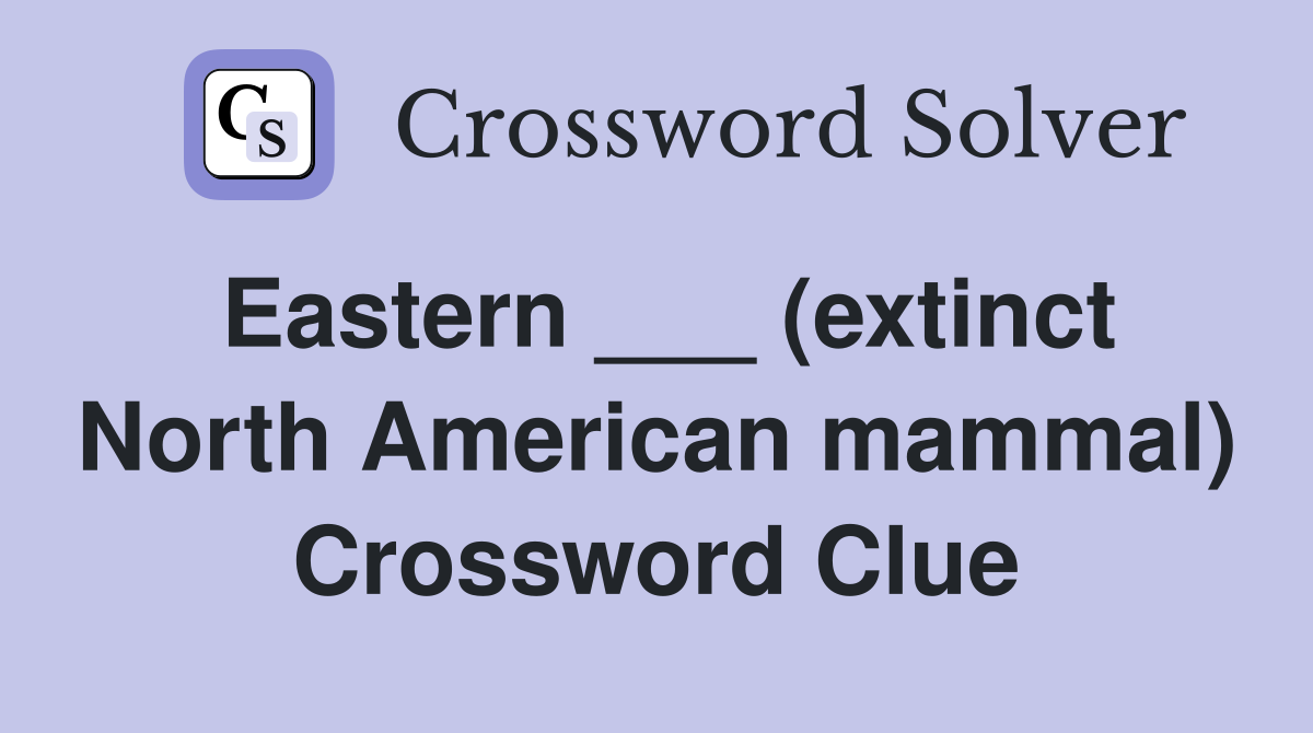 Eastern ___ (extinct North American mammal) Crossword Clue