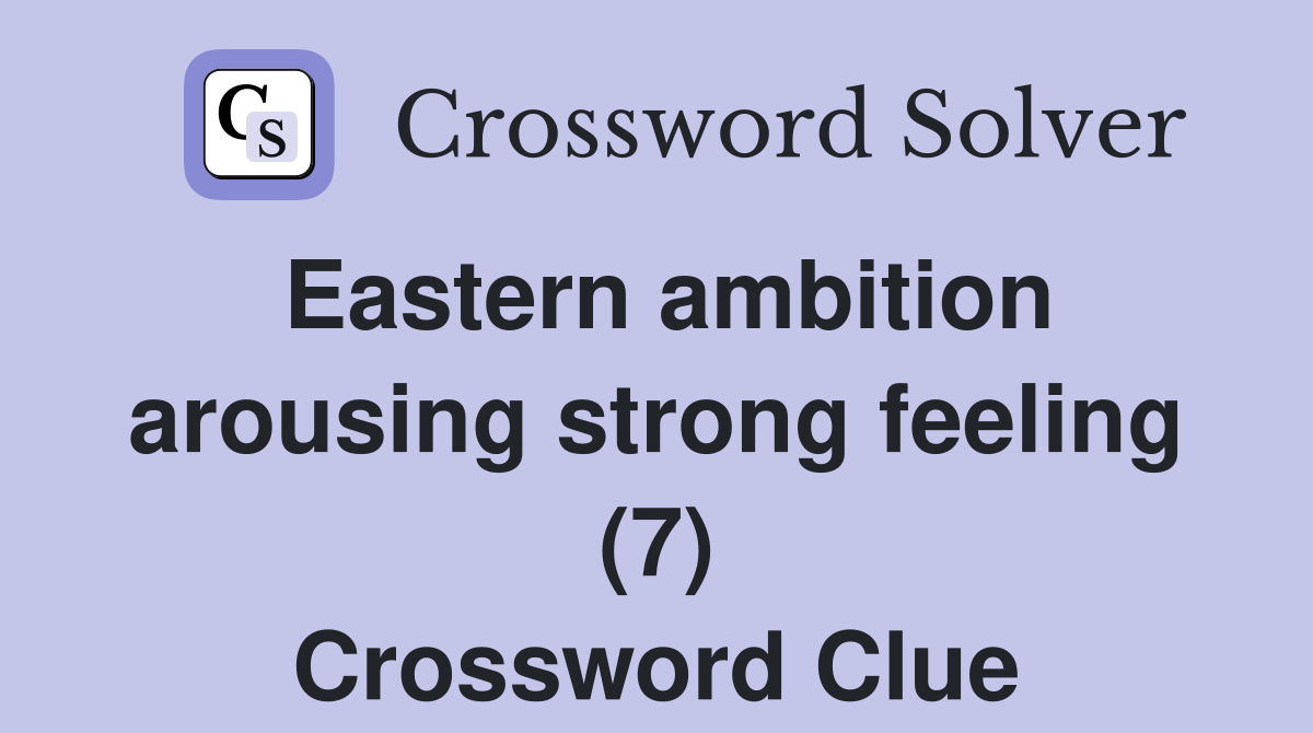 Eastern ambition arousing strong feeling (7) Crossword Clue