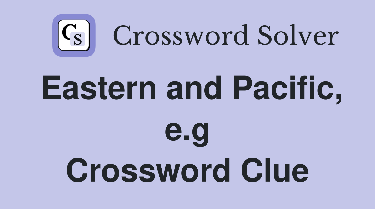 Eastern and Pacific, e.g Crossword Clue