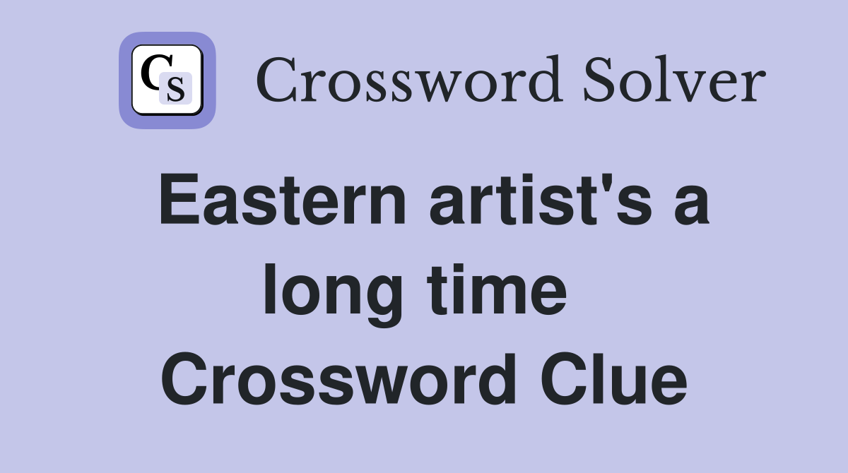 Eastern artist's a long time  Crossword Clue