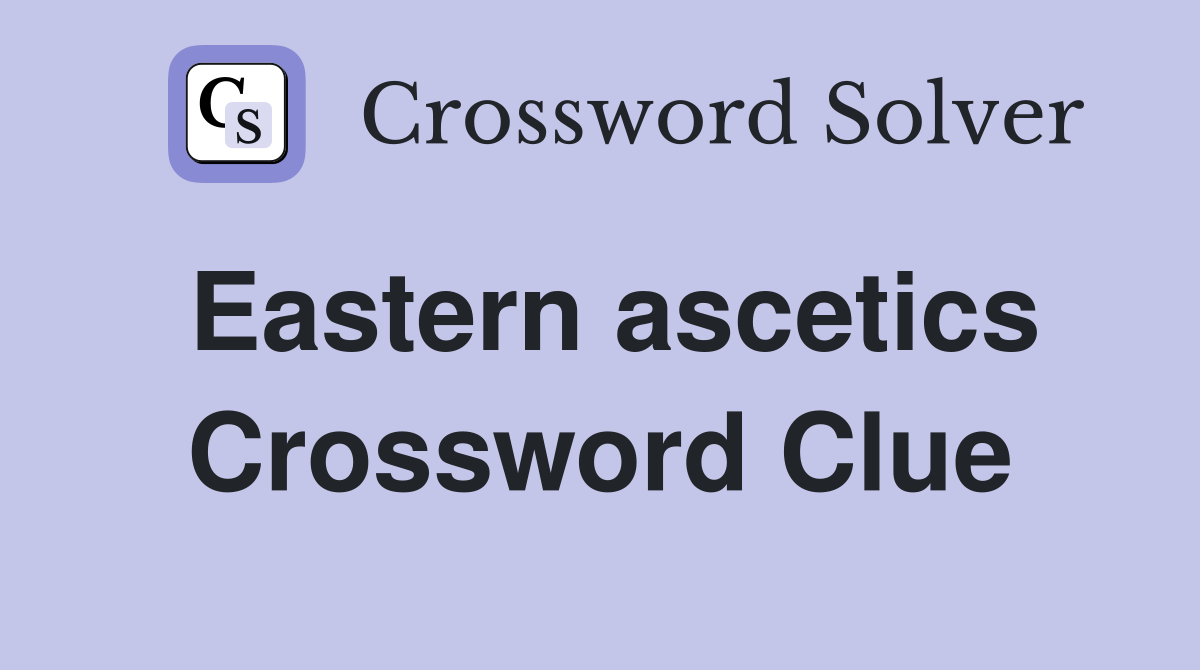 Eastern ascetics Crossword Clue