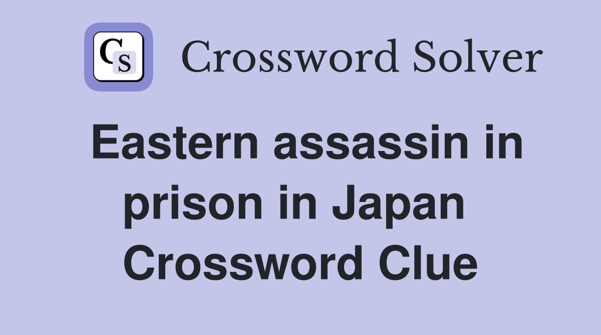 Eastern assassin in prison in Japan  Crossword Clue