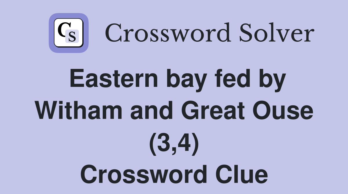 Eastern bay fed by Witham and Great Ouse (3,4) Crossword Clue