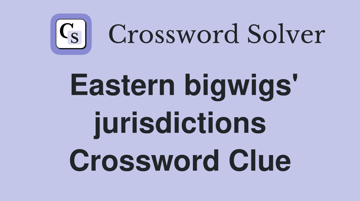 Eastern bigwigs' jurisdictions Crossword Clue