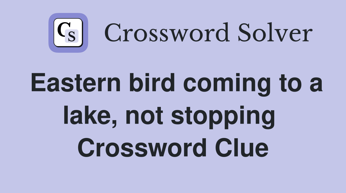 Eastern bird coming to a lake, not stopping  Crossword Clue