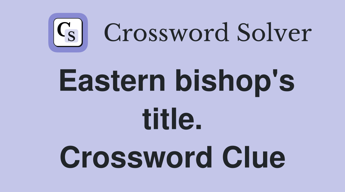 Eastern bishop's title. Crossword Clue
