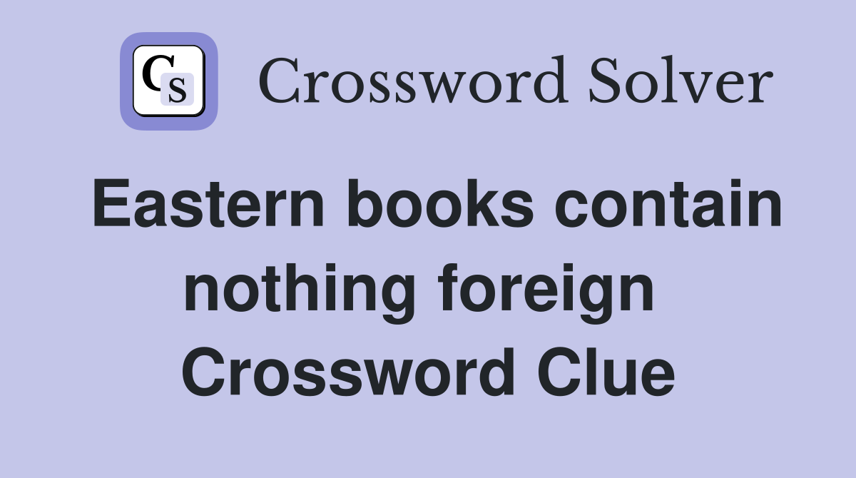Eastern books contain nothing foreign  Crossword Clue