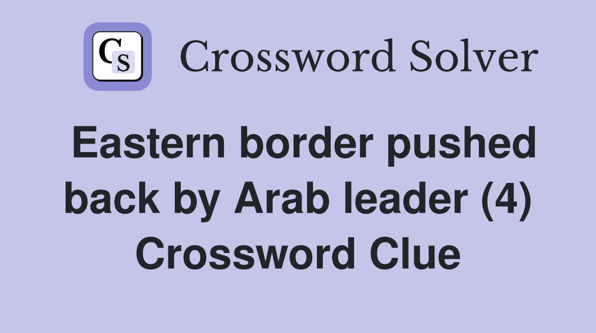 Eastern border pushed back by Arab leader (4) Crossword Clue