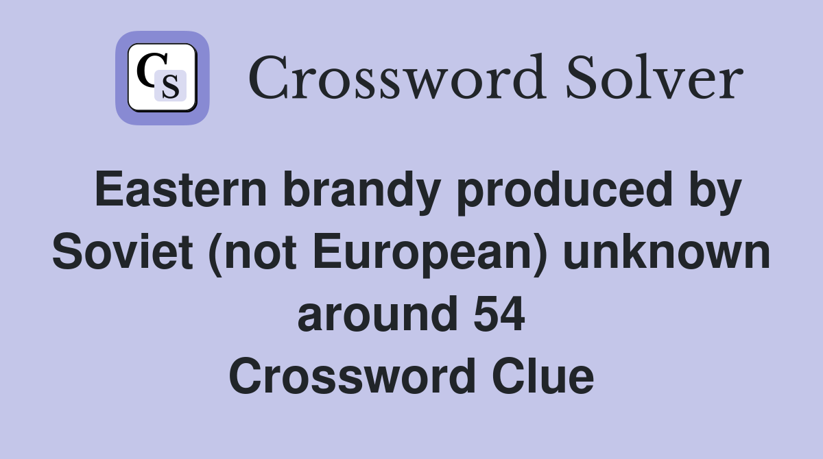 Eastern brandy produced by Soviet (not European) unknown around 54 Crossword Clue